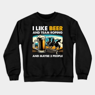 Retro I Like Beer And Team Roping And Maybe 3 People White Crewneck Sweatshirt